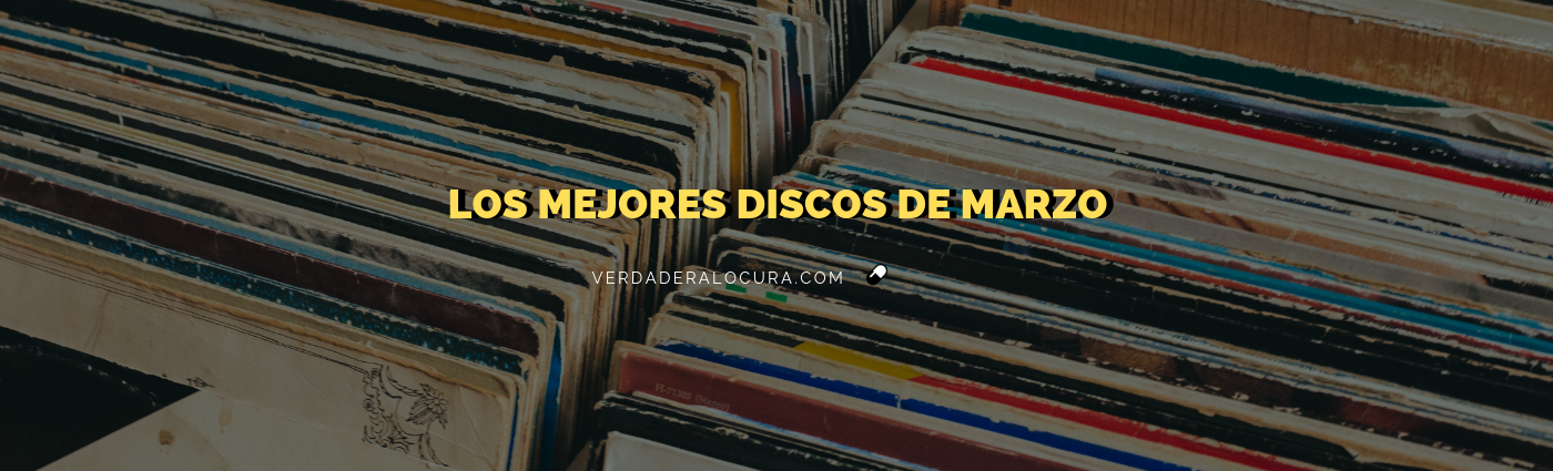 Estos han sido nuestros mejores discos de marzo de 2019