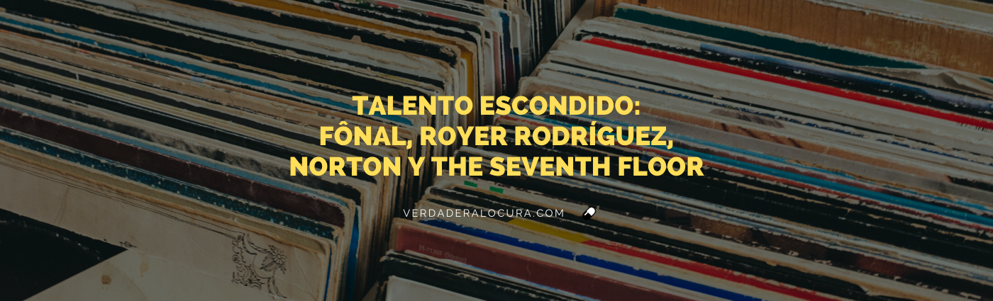 Nuevos descubrimientos semanales: Fônal, Royer Rodríguez, Norton y The Seventh Floor